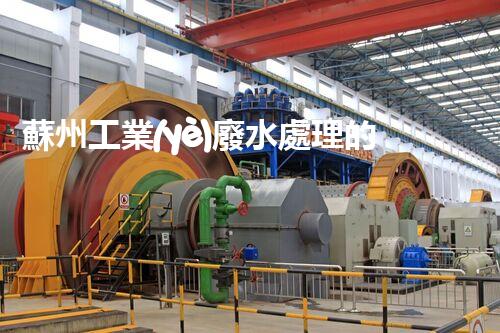 蘇州工業(yè)廢水處理的秘密：你所不明白的環(huán)保黑科技？